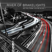 River of Brakelights - So You Think You're Alive?